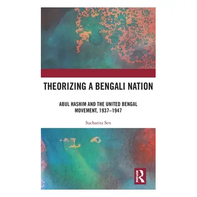 "Theorizing a Bengali Nation: Abul Hashim and the United Bengal Movement, 1937-1947" - "" ("Sen 