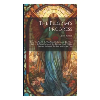 "The Pilgrim's Progress: From This World, To That Which Is To Come: The Third Part. ... To Which