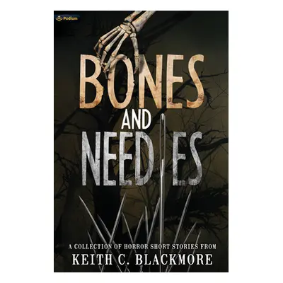 "Bones and Needles: A Collection of Horror Short Stories" - "" ("Blackmore Keith C.")