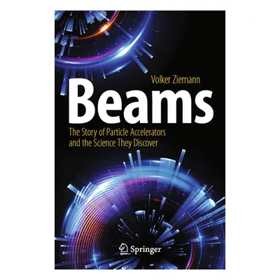 "Beams: The Story of Particle Accelerators and the Science They Discover" - "" ("Ziemann Volker"