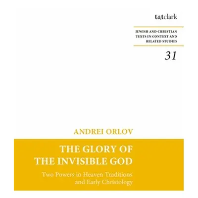 "The Glory of the Invisible God: Two Powers in Heaven Traditions and Early Christology" - "" ("O