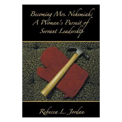 "Becoming Mrs. Nehemiah: A Woman's Pursuit of Servant Leadership" - "" ("Jordan Rebecca L.")