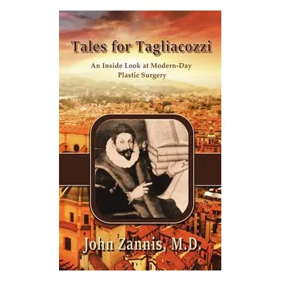 "Tales for Tagliacozzi: An Inside Look at Modern-Day Plastic Surgery" - "" ("Zannis John")