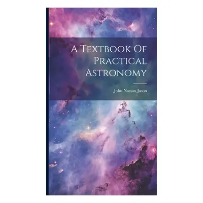 "A Textbook Of Practical Astronomy" - "" ("Jason John Nassau")