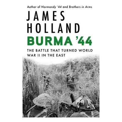 "Burma '44: The Battle That Turned World War II in the East" - "" ("Holland James")