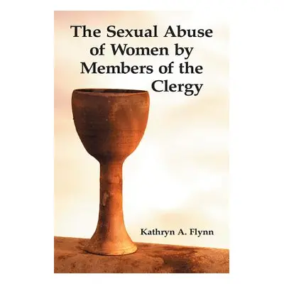 "The Sexual Abuse of Women by Members of the Clergy" - "" ("Flynn Kathryn A.")