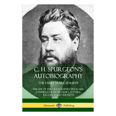 "C. H. Spurgeon's Autobiography: The Early Years, 1834-1859, The Life of the Great Baptist Preac