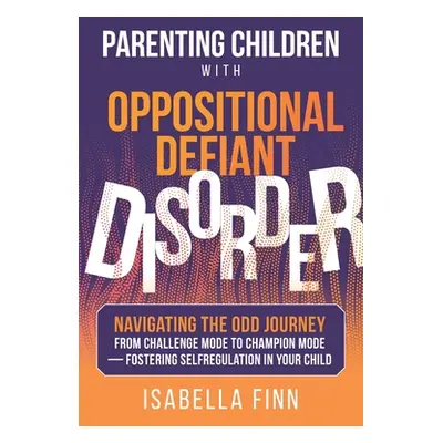 "Parenting Children with Oppositional Defiant Disorder: Navigating the ODD Journey from Challeng