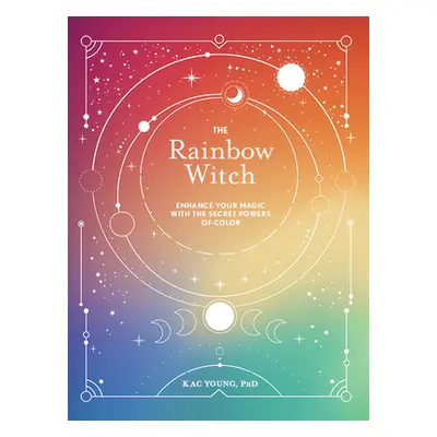 "The Rainbow Witch: Enhance Your Magic with the Secret Powers of Color" - "" ("Young Kac")