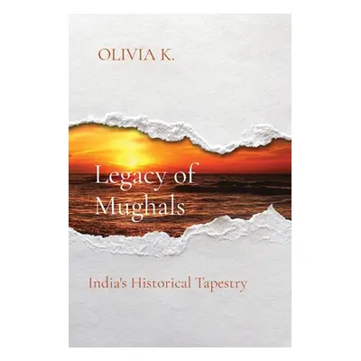 "Legacy of Mughals: India's Historical Tapestry" - "" ("K Olivia")