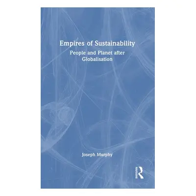 "Empires of Sustainability: People and Planet After Globalisation" - "" ("Murphy Joseph")