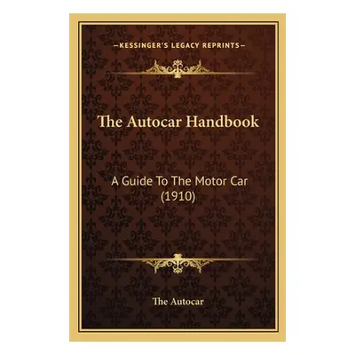 "The Autocar Handbook: A Guide To The Motor Car (1910)" - "" ("The Autocar")