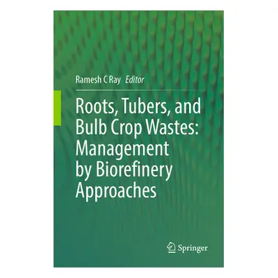 "Roots, Tubers, and Bulb Crop Wastes: Management by Biorefinery Approaches" - "" ("Ray Ramesh C.