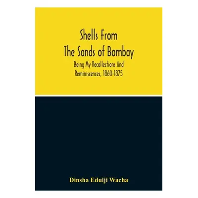 "Shells From The Sands Of Bombay; Being My Recollections And Reminiscences, 1860-1875" - "" ("Ed