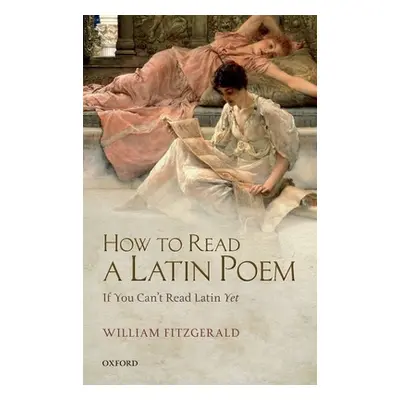 "How to Read a Latin Poem: If You Can't Read Latin Yet" - "" ("Fitzgerald William")