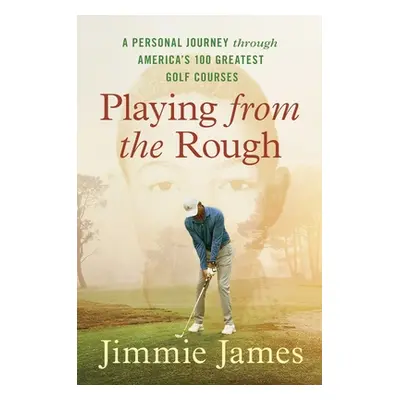 "Playing from the Rough: A Personal Journey Through America's 100 Greatest Golf Courses" - "" ("