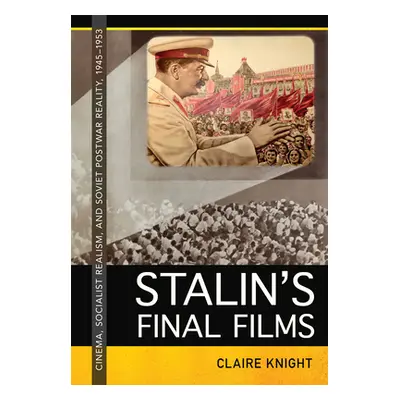 "Stalin's Final Films: Cinema, Socialist Realism, and Soviet Postwar Reality, 1945-1953" - "" ("