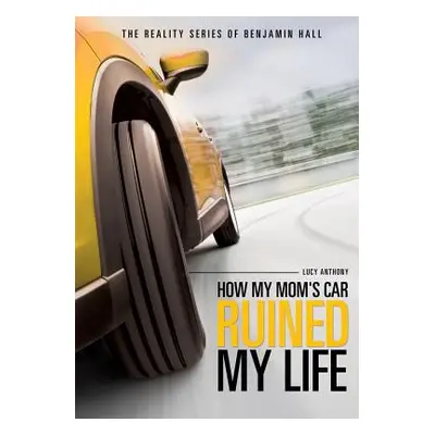 "The Reality Series of Benjamin Hall Book One: How My Mom's Car Ruined My Life" - "" ("Anthony L