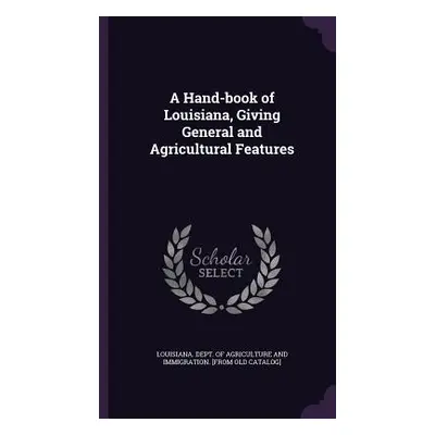 "A Hand-book of Louisiana, Giving General and Agricultural Features" - "" ("Louisiana Dept of Ag