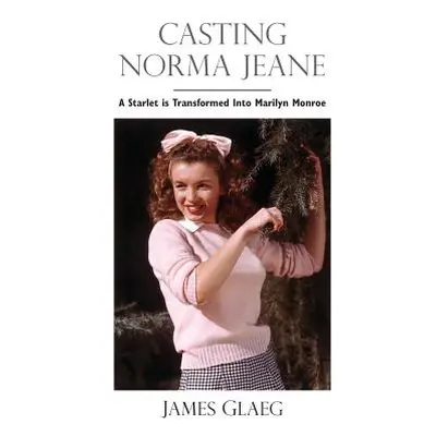 "Casting Norma Jeane: A Starlet Is Transformed Into Marilyn Monroe" - "" ("Glaeg James")