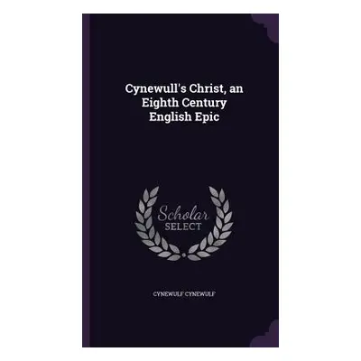 "Cynewull's Christ, an Eighth Century English Epic" - "" ("Cynewulf Cynewulf")