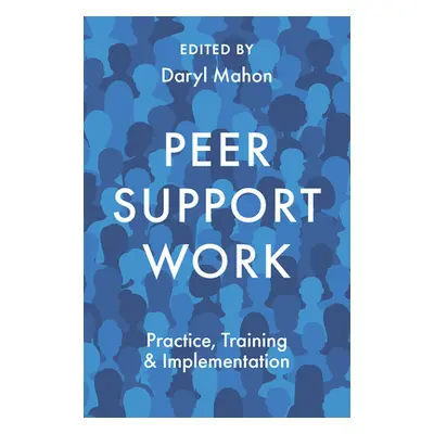 "Peer Support Work: Practice, Training & Implementation" - "" ("Mahon Daryl")