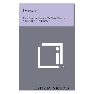 "Impact: The Battle Story Of The Tenth Armored Division" - "" ("Nichols Lester M.")