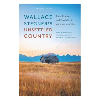 "Wallace Stegner's Unsettled Country: Ruin, Realism, and Possibility in the American West" - "" 