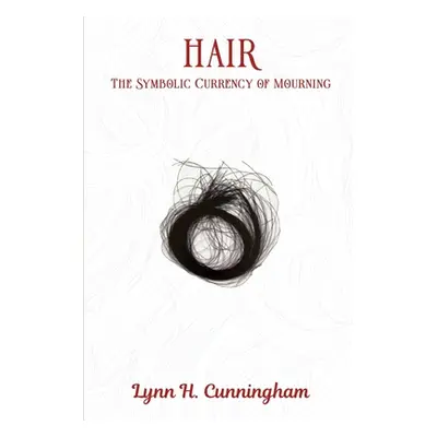 "Hair: The Symbolic Currency of Mourning" - "" ("Cunningham Lynn H.")