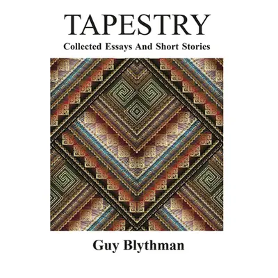 "Tapestry: Collected Essays and Short Stories" - "" ("Blythman Guy")