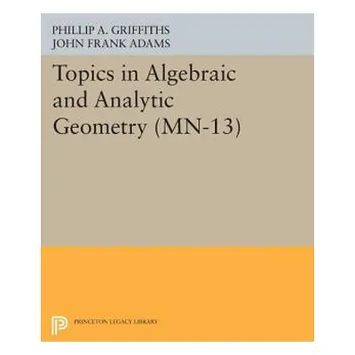 "Topics in Algebraic and Analytic Geometry. (Mn-13), Volume 13: Notes from a Course of Phillip G