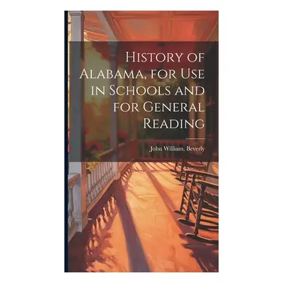 "History of Alabama, for use in Schools and for General Reading" - "" ("Beverly John William [Fr