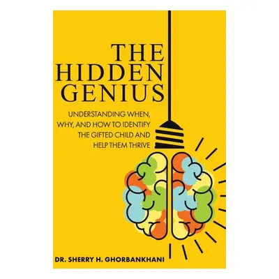 "The Hidden Genius: Understanding When, Why, and How to Identify the Gifted Child and Help Them 