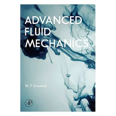 "Advanced Fluid Mechanics" - "" ("Graebel William")