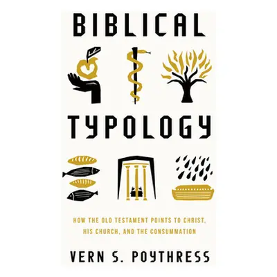 "Biblical Typology: How the Old Testament Points to Christ, His Church, and the Consummation" - 