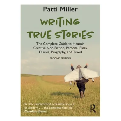 "Writing True Stories: The Complete Guide to Memoir, Creative Non-Fiction, Personal Essay, Diari