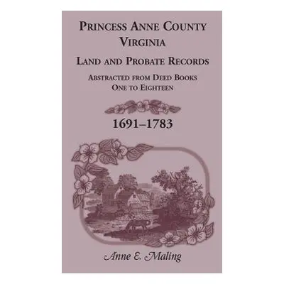 "Princess Anne County, Virginia, Land and Probate Records: Abstracted from Deed Books One to Eig