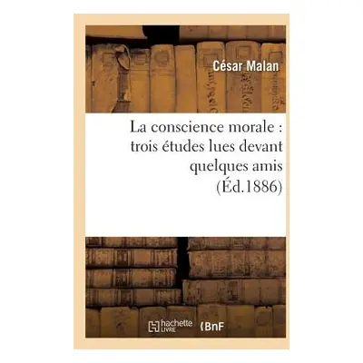 "La Conscience Morale: Trois tudes Lues Devant Quelques Amis" - "" ("Malan Csar")