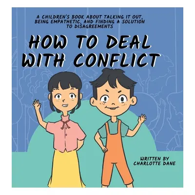 "How to Deal With Conflict: A Children's Book About Talking It Out, Being Empathetic, and Findin