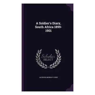 "A Soldier's Diary, South Africa 1899-1901" - "" ("Jackson Murray Cosby")