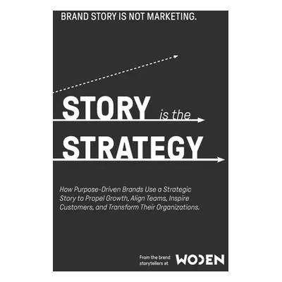 "Story is the Strategy: How Strategic Narrative Transforms Brands" - "" ("Woden")