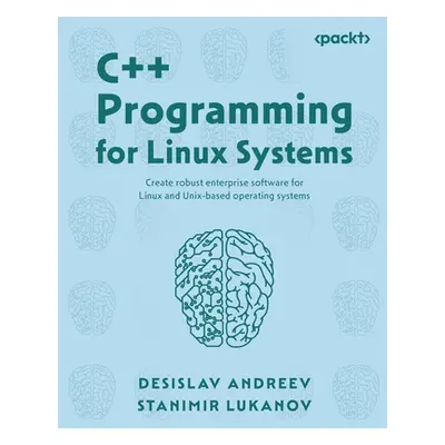 "C++ Programming for Linux Systems: Create robust enterprise software for Linux and Unix-based o