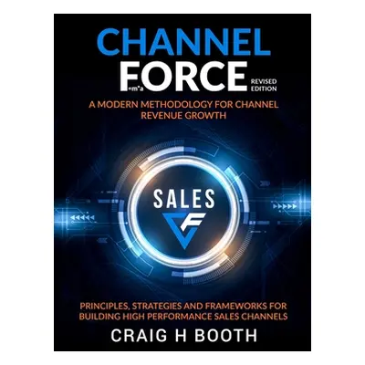 "Channel Force: A Modern Methodology for Channel Revenue Growth" - "" ("Booth Craig")