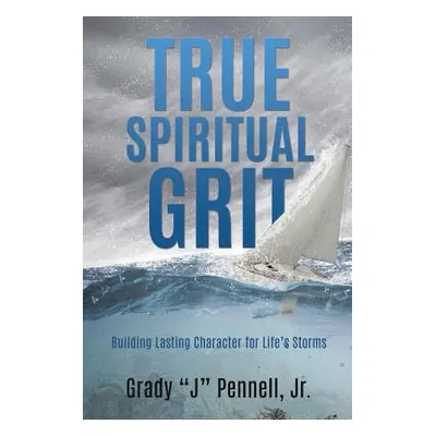 "True Spiritual Grit" - "" ("Pennell Grady J. Jr.")