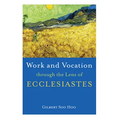 "Work and Vocation through the Lens of Ecclesiastes" - "" ("Soo Hoo Gilbert")