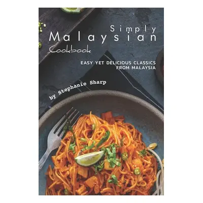 "Simply Malaysian Cookbook: Easy yet Delicious Classics from Malaysia" - "" ("Sharp Stephanie")