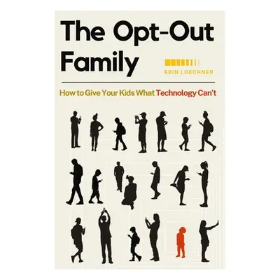 "The Opt-Out Family: How to Give Your Kids What Technology Can't" - "" ("Loechner Erin")