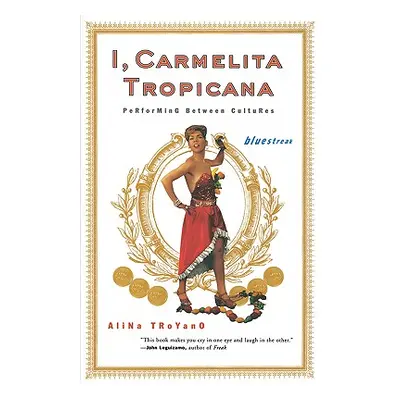 "I, Carmelita Tropicana: Performing Between Cultures" - "" ("Troyano Alina")