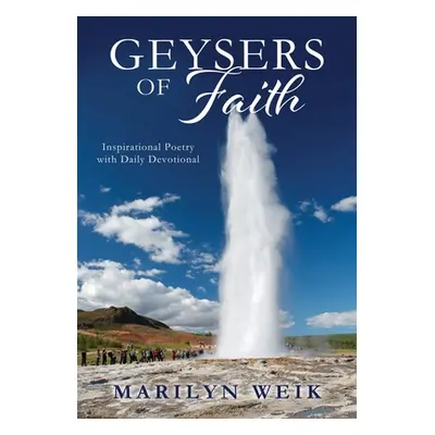 "Geysers of Faith: Inspirational Poetry with Daily Devotional" - "" ("Weik Marilyn")