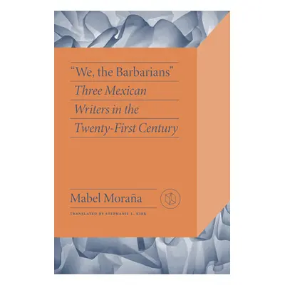 "We, the Barbarians: Three Mexican Writers in the Twenty-First Century" - "" ("Moraa Mabel")